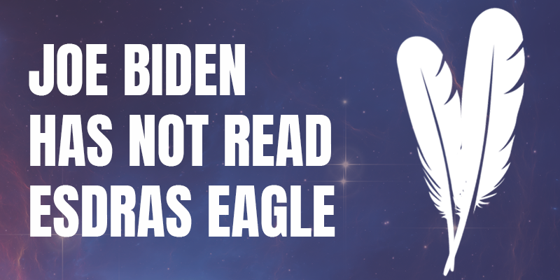 Joe Biden has not read Esdras Eagle